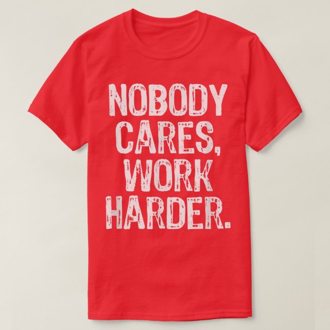 Nobody Cares Work Harder Workout Gym Motivational  T Shirt (Design framsida)