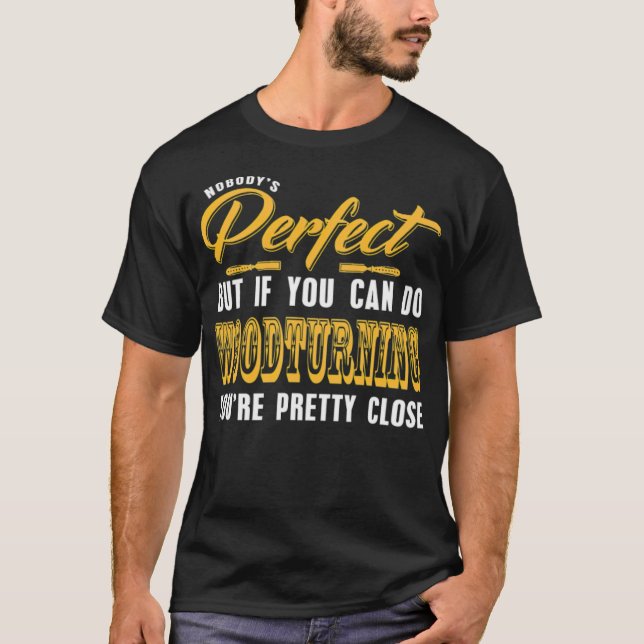Nobody Is Perfect but Woodturning is pretty truck  T Shirt (Framsida)