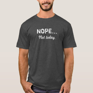 NOPE…, Inte i dag T-skjorta Tee