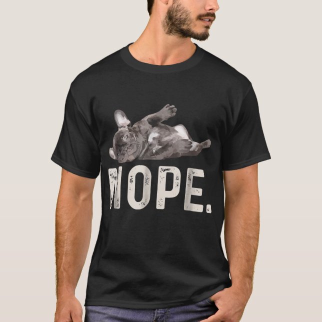 Nope Lazy Fransk Bulldog Hund älskare Gift T Shirt (Framsida)