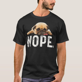 Nope Lazy Pug  T Shirt