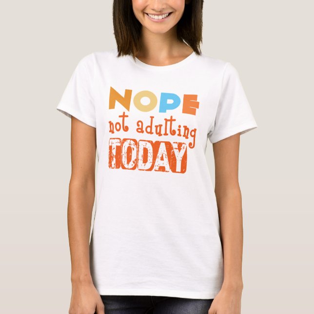 Nope, Not Adulting Today T-Shirt – Sarcastic Humor (Framsida)