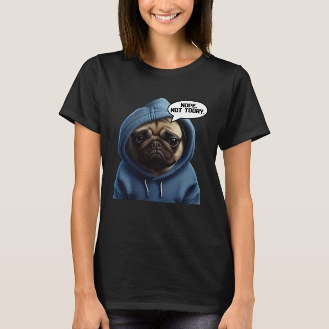Nope Not Today Pug I Lazy Pug Nope T Shirt (Framsida)