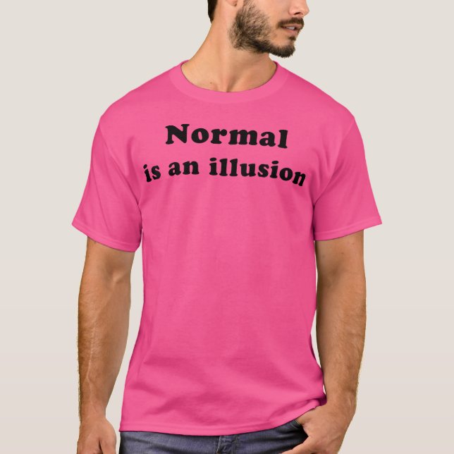 Normal Is An Illusion T Shirt (Framsida)