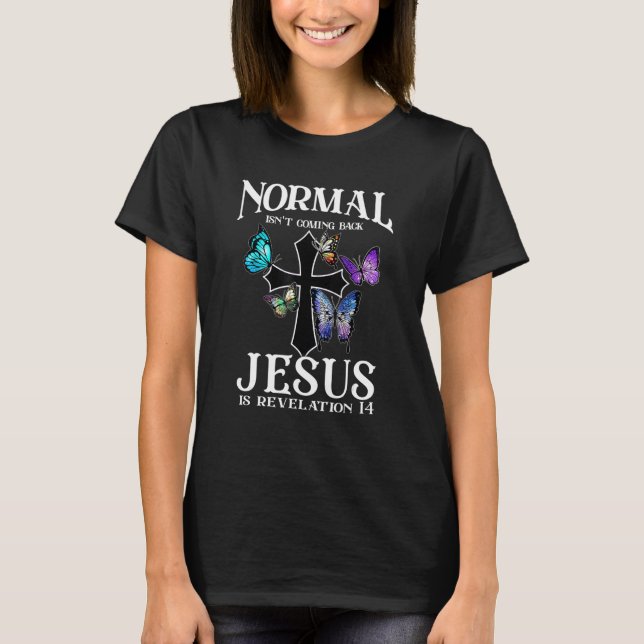Normal Isn't Coming Back Jesus Is Christian Butter T Shirt (Framsida)