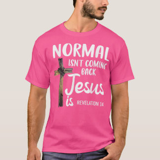 Normal Isn't Coming Back Jesus Is Christian Conser T Shirt