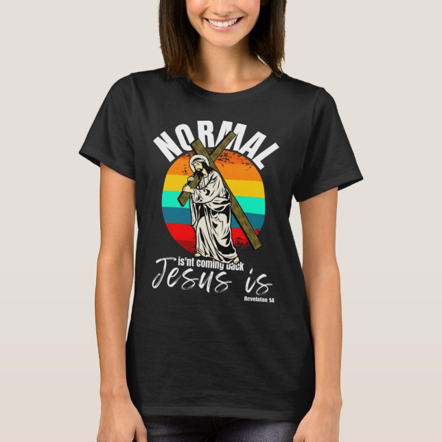 Normal Isn't Coming Back Jesus Is Christian Cross T Shirt (Framsida)