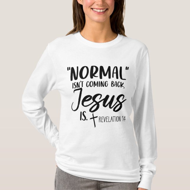 Normal kommer inte tillbaka Jesus är avslöjande 14 T Shirt (Framsida)