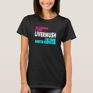 North Carolina Livermush Funny T Shirt
