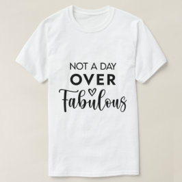 Not a Day Over Fabulous – Funny Birthday Quote T Shirt