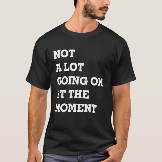 Not A Lot Going On At The Moment 3 T Shirt (Framsida)