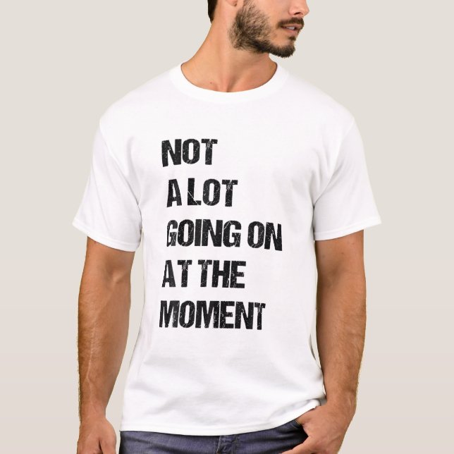 Not A Lot Going On At The Moment Funny Lazy Bored T Shirt (Framsida)