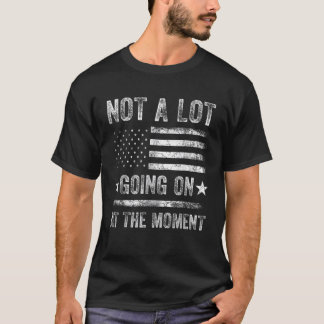 Not A Lot Going US Flag Not A Lot Going On At The T Shirt