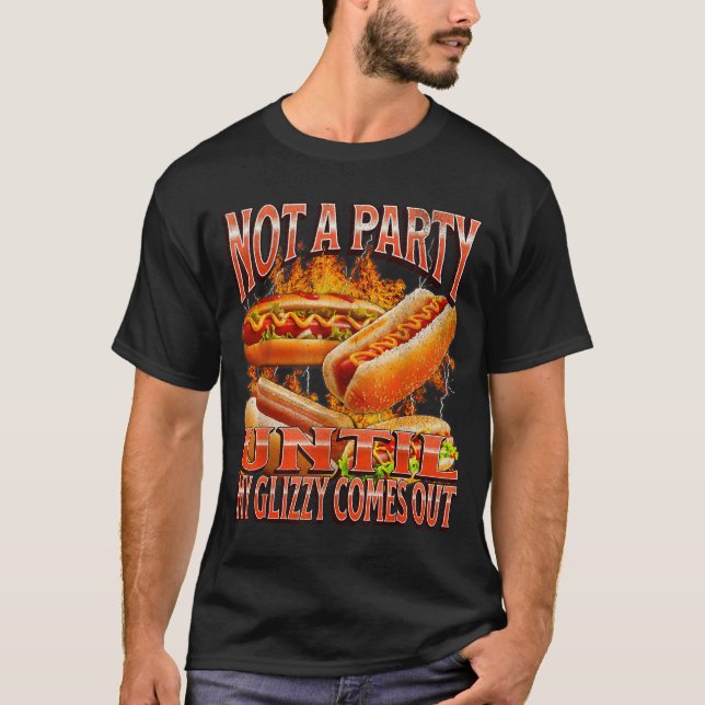 Not A Party Until Glizzy Funny Wiener Hot Dog Meme T Shirt (Framsida)
