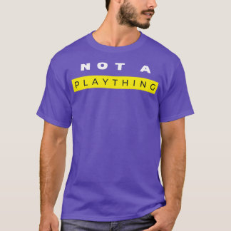 Not A Plaything 1 T Shirt