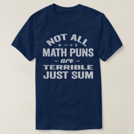 Not All Math Puns Are Terrible Just Sum Math T Shirt