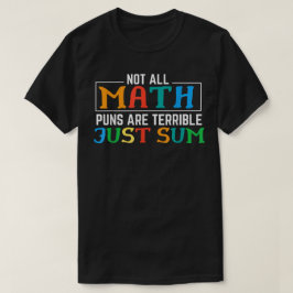 Not All Math Puns Are Terrible Just Sum Math T Shirt