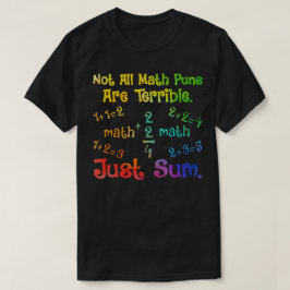 Not All Math Puns Are Terrible Just Sum Math T Shirt