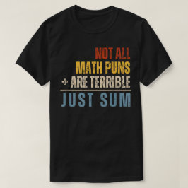 Not All Math Puns Are Terrible Just Sum Math T Shirt