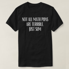 Not All Math Puns Are Terrible Just Sum Math T Shirt