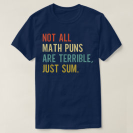 Not All Math Puns Are Terrible Just Sum Math T Shirt