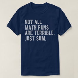 Not All Math Puns Are Terrible Just Sum Math T Shirt