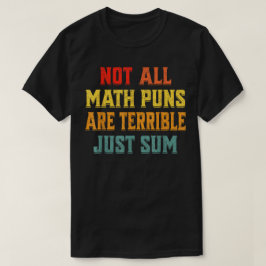 Not All Math Puns Are Terrible Just Sum Math T Shirt