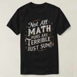 Not All Math Puns Are Terrible Just Sum Math T Shirt