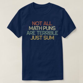 Not All Math Puns Are Terrible Just Sum Math T Shirt