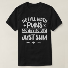 Not All Math Puns Are Terrible Just Sum Math T Shirt