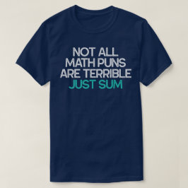 Not All Math Puns Are Terrible Just Sum Math T Shirt