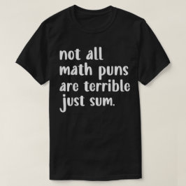 Not All Math Puns Are Terrible Just Sum Math T Shirt