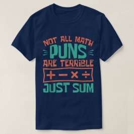 Not All Math Puns Are Terrible Just Sum Math T Shirt