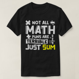 Not All Math Puns Are Terrible Just Sum Math T Shirt