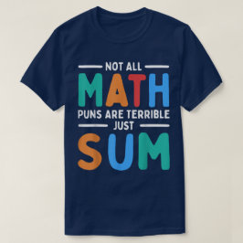 Not All Math Puns Are Terrible Just Sum Math T Shirt