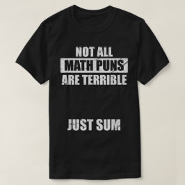 Not All Math Puns Are Terrible Just Sum Math T Shirt