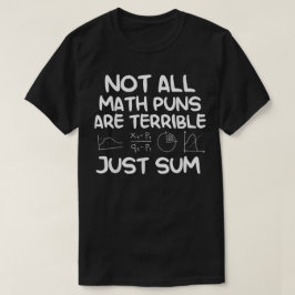 Not All Math Puns Are Terrible Just Sum Math T Shirt