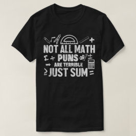 Not All Math Puns Are Terrible Just Sum Math T Shirt