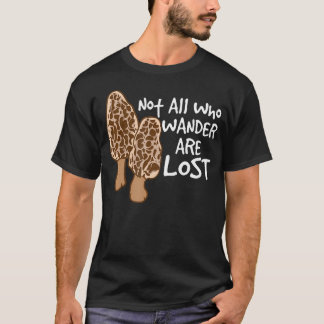 Not All Who Wander Are Lost Morel Hunting Mushroom T Shirt