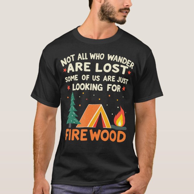 Not All Who Wander Lost Some Looking For Firewood  T Shirt (Framsida)