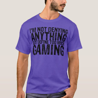Not Denying Anything But Defineoo Much Gaming fami T Shirt