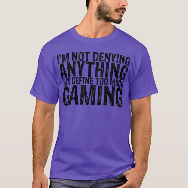 Not Denying Anything But Defineoo Much Gaming fami T Shirt (Framsida)
