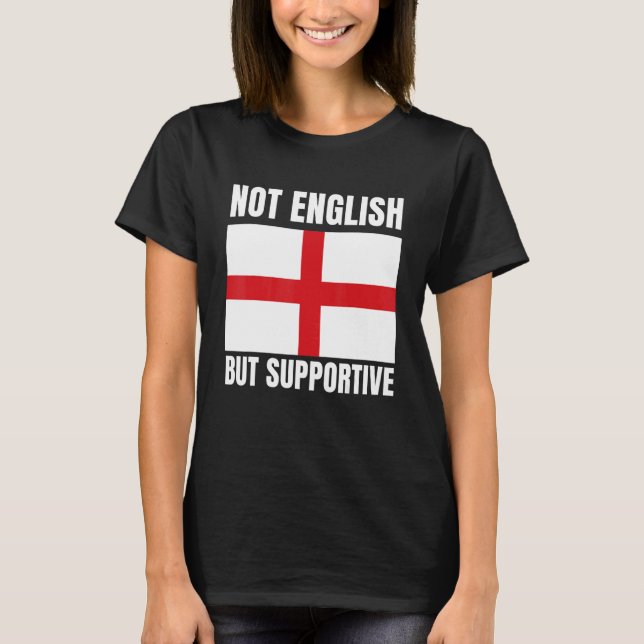 Not English But Supportive England Flag Support T Shirt (Framsida)