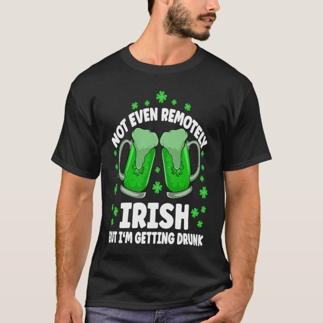 Not Even Remotely Irish Drunk Beer Drinking St Pat T Shirt (Framsida)