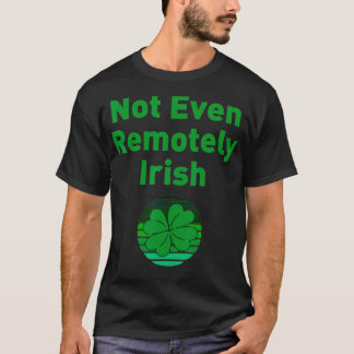 Not Even Remotely Irish Joke Funny St T Shirt