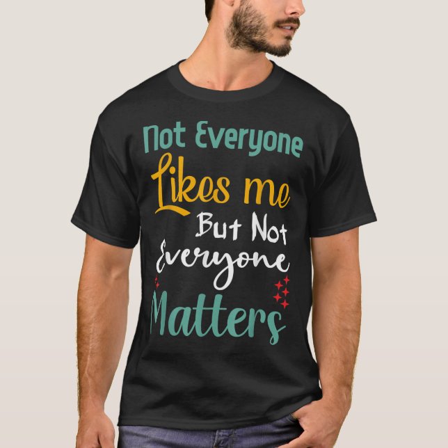 Not Everyone Likes Me Not Everyone S Funny Quote G T Shirt (Framsida)