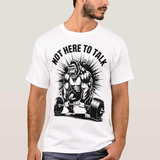 Not Here To Talk Gorilla Powerlifting Gym Workout  T Shirt (Framsida)