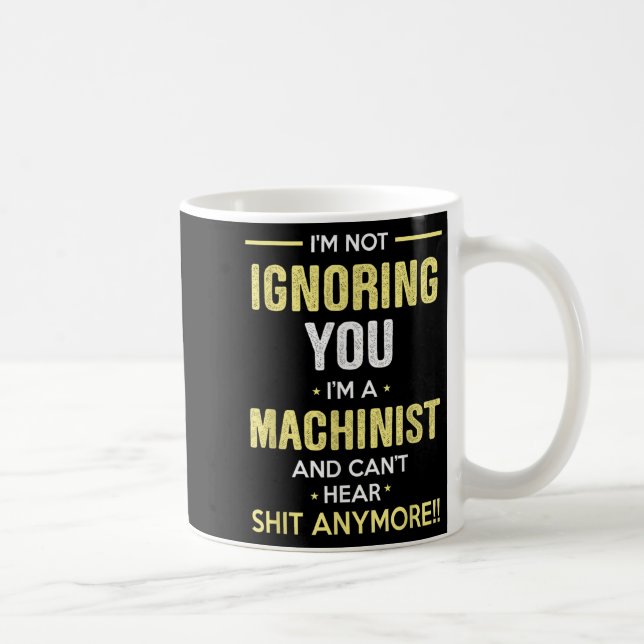 Not Ignoring I'm Machinist Can't Hear Sh-t Anymore Kaffemugg (Höger)