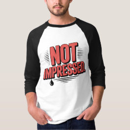 Not Impressed T-Shirt | Bold Dry Humor Typography 