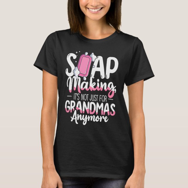 Not Just For Grandmas Soap Maker Soap Making T Shirt (Framsida)